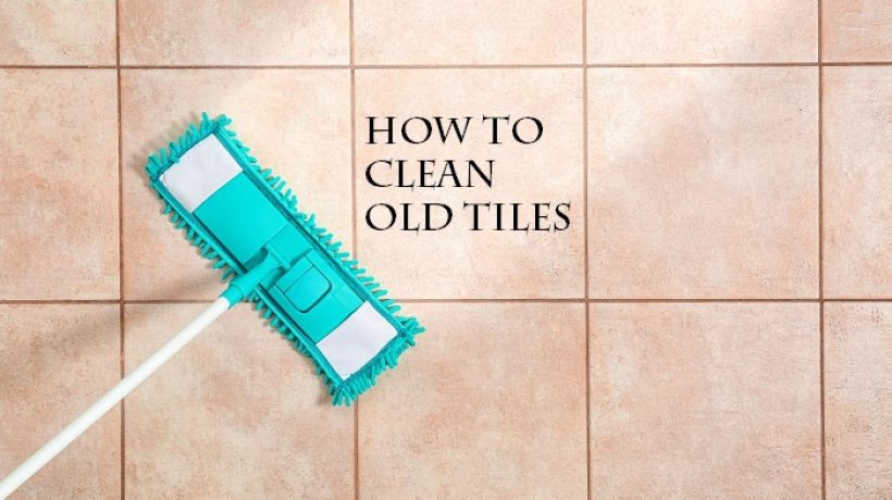 How to clean old tiles?