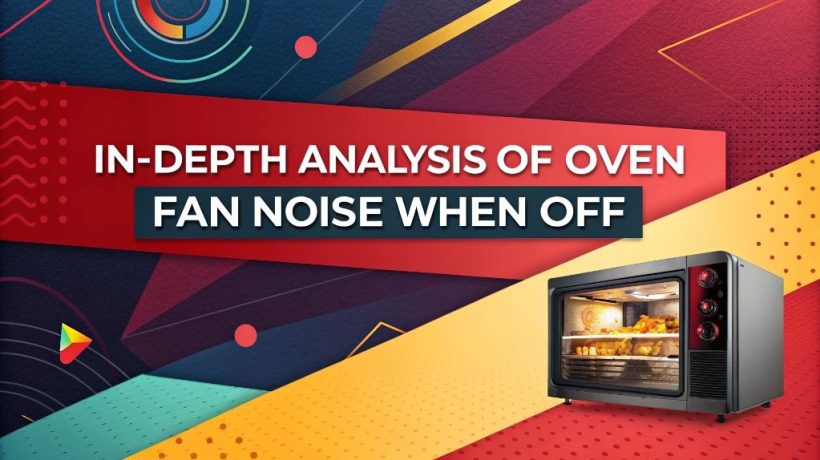 In-Depth Analysis of Oven Fan Noise When Off