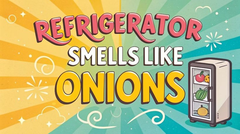 Why Does My Refrigerator Smell Like Onions?